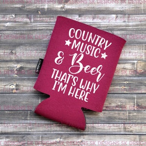 Country Music & Beer That's Why I'm Here  - Funny Can Cooler / Beer Holder / Can Holder / Birthday Gift / Nashville Trip / Nash Bash