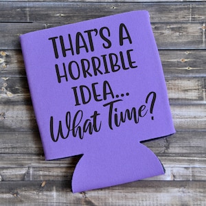That&#39;s a Horrible Idea...What Time? - Funny Can Cooler / Beer Holder / Party Favor