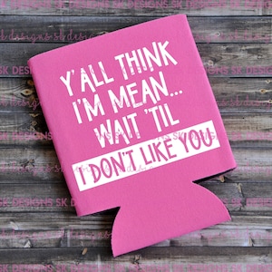 Funny Can Cooler: &quot;Y&#39;all Think I&#39;m Mean...&quot; Gag Gift