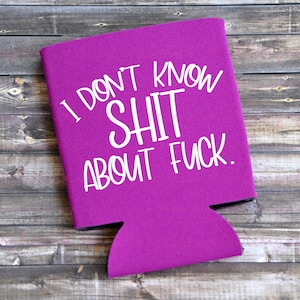 I Don&#39;t Know Sh*t About F*ck - Funny Can Cooler / Beer Holder / Birthday Gift / Party Favor / Gift for Him / Gift for Her / Ozarks vacation