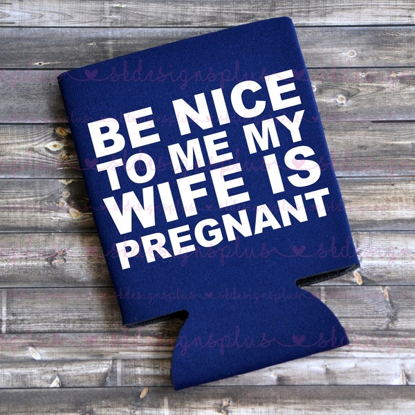 Be Nice My Wife Is Pregnant - Funny Can Cooler / Beer Holder / Dad-to-Be Gift / New Dad / Gift for New Dad