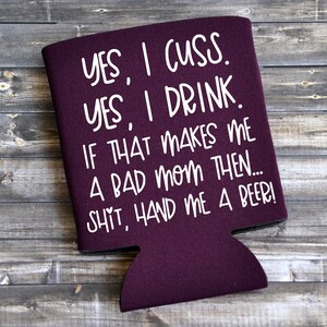 Ja, ich Cuss Ja, ich trinke. Wenn das mich zu einer schlechten Mutter macht, dann... Scheiße, Hand mich ein Bier - lustige Dose Kühler / Geburtstagsgeschenk / Geschenk für Sie