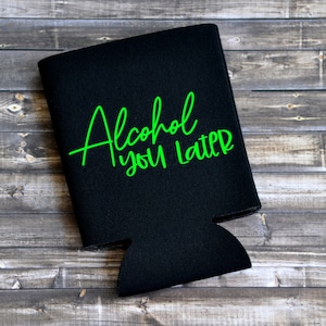 Alcohol You Later - Can Cooler / Beer Holder / Birthday Gift / Party Favor