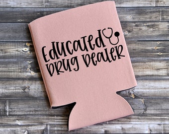 Educated Drug Dealer - Funny Can Cooler / Beer Holder / Party Favor / Birthday Gift / Gift For Nurse / Nurse Appreciation