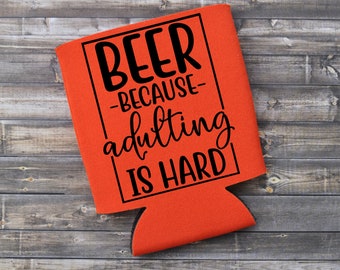 BEER Because Adulting is Hard - Funny Can Cooler / Beer Holder / Party Favor / Birthday Gift / Funny Gift / Gift For Him