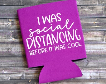 I Was Social Distancing Before It Was Cool - Funny Can Cooler / Beer Holder / Birthday Gift / Party Favor / Gift for Her