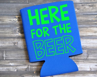 Here For The Beer Can Cooler - Funny Beer Holder, Birthday Gift