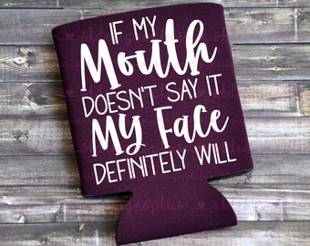 If My Mouth Doesn't Say It My Face Definitely Will  - Funny Can Cooler / Beer Holder / Can Holder / Birthday Gift