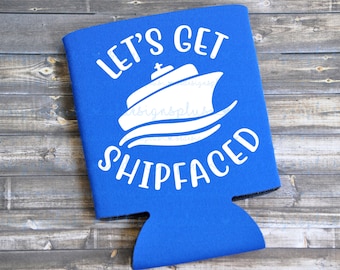 Let's Get Shipfaced - Funny Can Cooler / Beer Holder / Gift /Party Favor / Vacation / Family Cruise