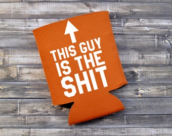 This Guy Is The Shit - Funny Can Cooler / Beer Holder / Party Favor / Birthday Gift / Gift For Dad / Gift For Him