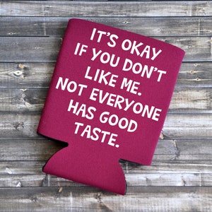 It&#39;s Okay If You Don&#39;t Like Me. Not Everyone Has Good Taste.  - Funny Can Cooler / Beer Holder / Can Holder / Can Hugger