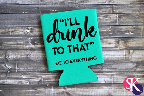 I'll Drink To That Me To Everything Funny Can Cooler / | Etsy