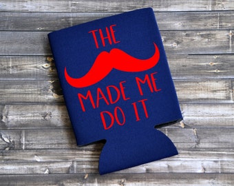 The Mustache Made Me Do It - Can Cooler / Beer Holder / Birthday Gift / Party Favor