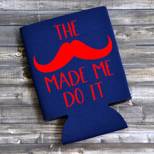 The Mustache Made Me Do It - Can Cooler / Beer Holder / Birthday Gift / Party Favor