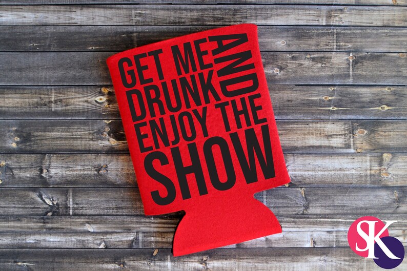 Get Me Drunk and Enjoy the Show Funny Can Cooler / Beer Etsy