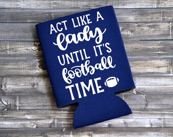 Act Like A Lady Until It's Football Time - Funny Can Cooler / Beer Holder / Birthday Gift