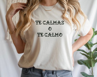 Te Calmas o te Calmo Tee, tee, shirt, te calmas o te calmas, funny tee, Mexican shirt, spanish shirt