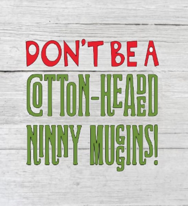 Don't Be a Cottonheaded Ninny Muggins Christmas/elf SVG Etsy
