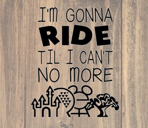 Download Gonna Ride til I Can't No More svg disney ride svg | Etsy