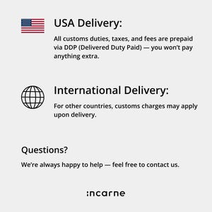 USA Delivery: All customs duties, taxes, and fees are prepaid via DDP (Delivered Duty Paid) — you won't pay anything extra. International Delivery: For other countries, customs charges may apply upon delivery. Questions? We are always happy to help — feel free to contact us.