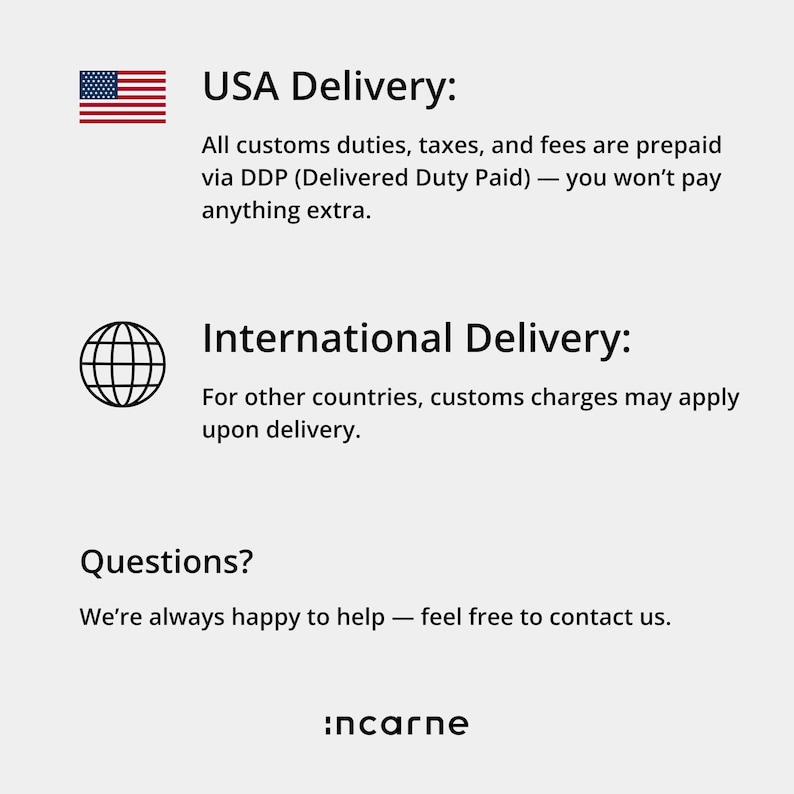 USA Delivery: All customs duties, taxes, and fees are prepaid via DDP (Delivered Duty Paid) — you won't pay anything extra. International Delivery: For other countries, customs charges may apply upon delivery. Questions? We are always happy to help — feel free to contact us.