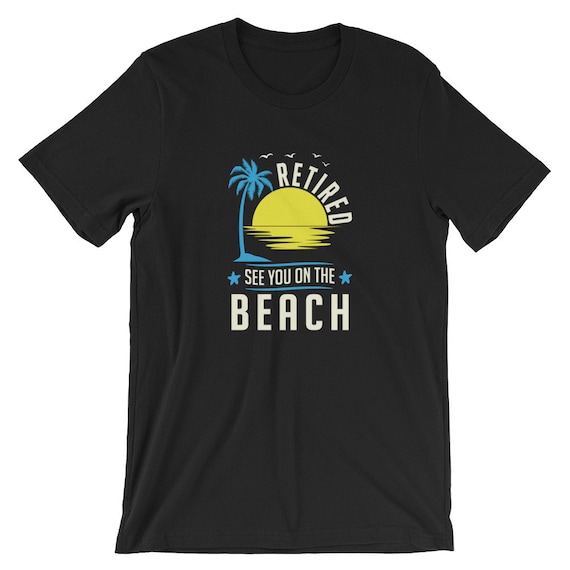 T-Shirt Short-Sleeve Unisex See You On The Beach Retired! T-Shirt Short-Sleeve Unisex See You On The Beach Retired!