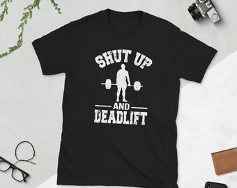 Shut Up And Deadlift Gym Fitness Coach Trainer Weightlifting Squat Bench Powerlift Train Motivation Short-Sleeve Unisex T-Shirt