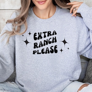 Extra Ranch Please Sweatshirt - Foodie Gift for Her