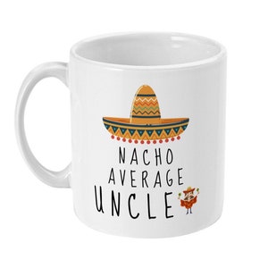 Uncle Gift, Uncle Mug, Nacho Average Uncle, Funny Uncle Gifts from Niece, Nephew, Sister, Birthday Gift, Best Uncle Ever