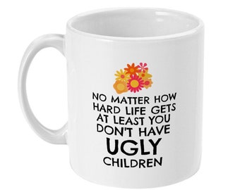 Taza divertida para mamá: "Al menos no tienes hijos feos", regalo para mamá