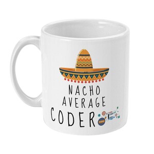 May include: White ceramic mug with a black and white graphic of a sombrero and the text "Nacho Average Coder".