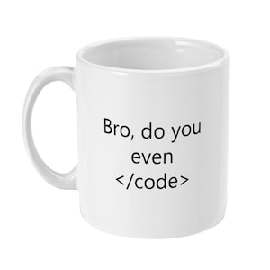 May include: White ceramic mug with the text "Bro, do you even <code>" printed on it.