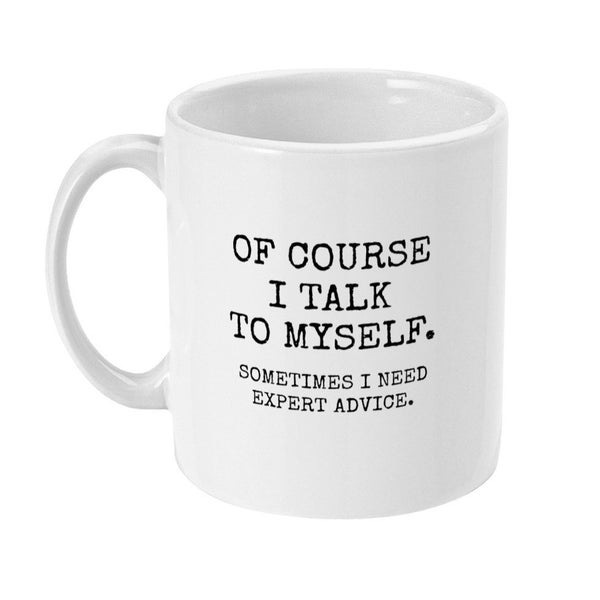 Expert Advice Mug - Of Course I Talk To Myself, Sometimes I Need Expert Advice Coffee Mug - You Got This Gift - Birthday Gift - Funny Mug