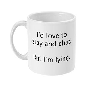 I&#39;d Love To Stay And Chat But I&#39;m Lying Mug - Coffee Mug - Gifts for Coffee Lover - Gifts for Tea Drinker - Antisocial Mug - Funny Gift