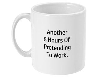 Another 8 Hours Of Pretending To Work Mug - Coffee Mug - Tea Cup for Work - Office Mug - Work Mug - Coworker Gift - Birthday Gift