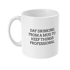 Puede incluir: Taza de café de cerámica blanca con texto negro que dice "Day Drinking From A Mug To Keep Things Professional".
