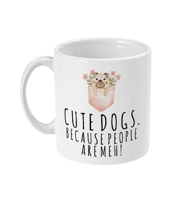Cute Dog Mug, Cute Dog Gift, Cute Dogs Because People Are Meh, Funny Cute Dog Gifts, Dog Lovers Gift, Dog Owner, Dog Lover Gifts
