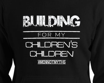 Building For My Children's Children (#MenNotMyths) - HOODIE