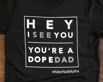 Hey I see you. You're a dope Dad. (#MenNotMyths)