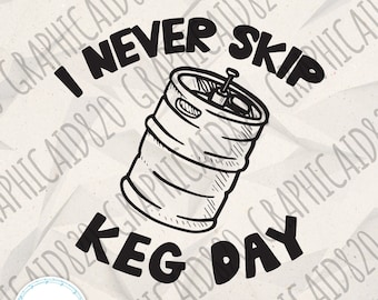 May include: Black and white illustration of a keg with the text "I never skip keg day".