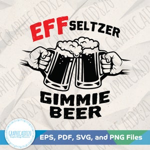 Eff Seltzer Gimme Beer SVG | Beer SVG Design | Beer Vector File | Beer Lovers Svg Cut Files | Eps Svg Pdf Png Cricut Silhouette File
