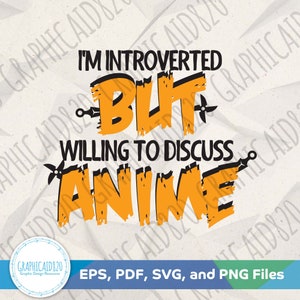 May include: A digital design featuring the phrase "I'm introverted but willing to discuss anime" in black and orange. The design includes ninja stars and the text "EPS, PDF, SVG, and PNG Files".