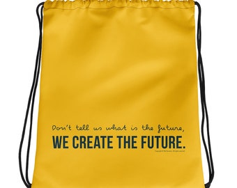 Quote Drawstring Bag in Yellow for Gym, Sport, Swim | Message in a bag - Don't tell us What Is The Future, We Create The Future | Unisex