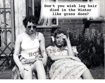 May include: Black and white photo of two women sitting outside. One woman is wearing a white sleeveless top and a skirt. The other woman is wearing a floral dress. The text on the image reads: "Don't you wish leg hair died in the winter like grass does?"