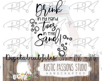 May include: Digital cut files for a design that says "Drink in my hand toes in the sand!" with a mason jar and bubbles. The design is on a wood background with a floral arrangement.