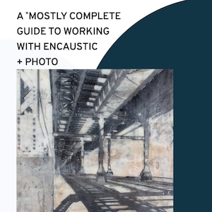 A *Mostly Complete Guide to Working With Encaustic + Photography