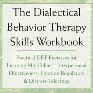 May include: The Dialectical Behavior Therapy Skills Workbook: Practical DBT Exercises for Learning Mindfulness, Interpersonal Effectiveness, Emotion Regulation & Distress Tolerance.
