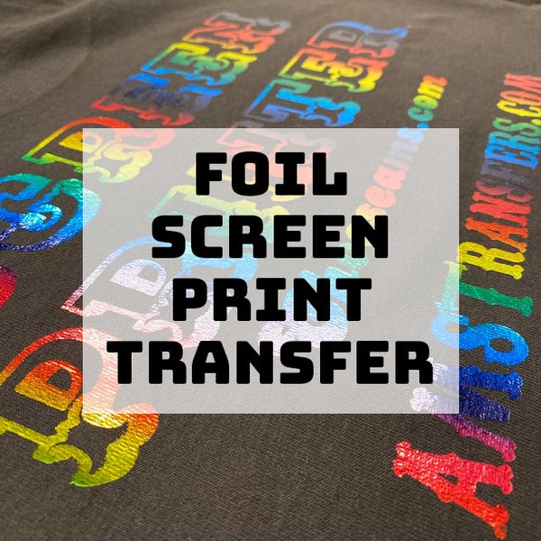 Foil Screen Printed Transfer - High Quality CUSTOM Screen Print Transfers - Affordable, Vinyl Transfers, Browse Designs or Custom Design