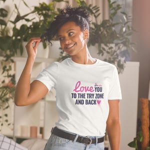 Love You to the Try Zone and Back T-Shirt (white)
