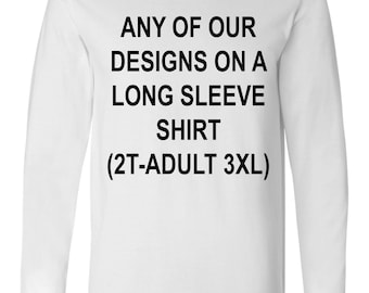 Any Of Our Designs Long Sleeve WHITE Shirt